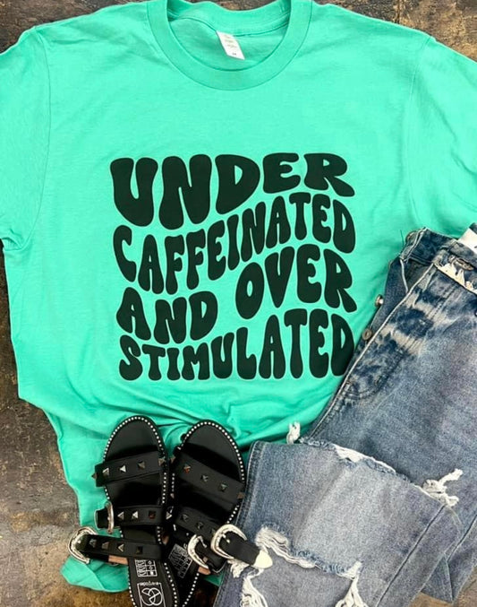 Under Caffeinated and Over Stimulated